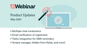 May 2021 eWebinar feature updates including multiple chat moderators, registrant email verification, SMS reminders, and more
