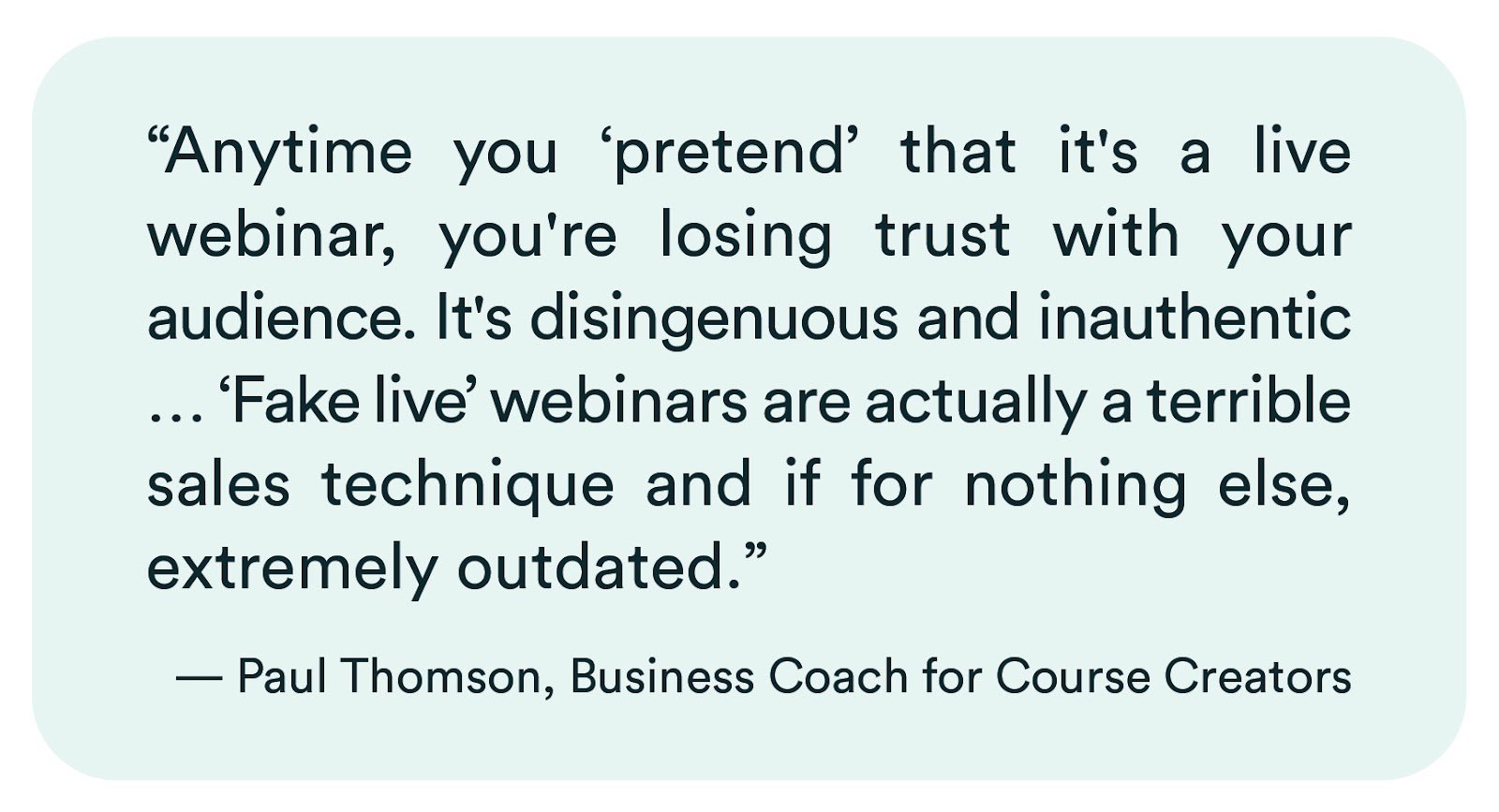 eWebinar review from Paul Thomson, Business Coach for Course Creators: "...'Fake live' webinars are actually a terrible sales technique and if for nothing else, extremely outdated."